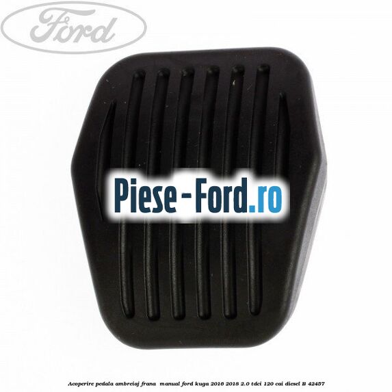 Acoperire pedala ambreiaj frana , manual Ford Kuga 2016-2018 2.0 TDCi 120 cai